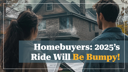 Homebuyers: 2025’s Ride Will Be Bumpy!