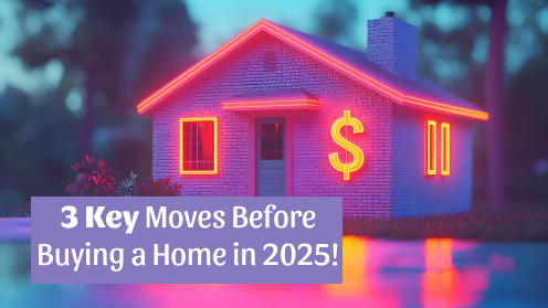 Buying a Home in 2025? Do 3 Things ASAP!